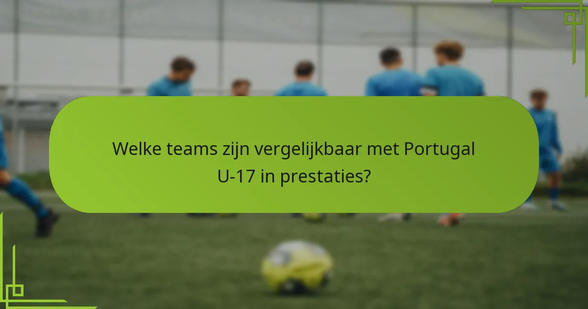 Welke teams zijn vergelijkbaar met Portugal U-17 in prestaties?